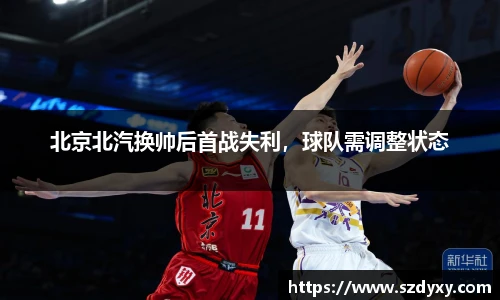 北京北汽换帅后首战失利，球队需调整状态