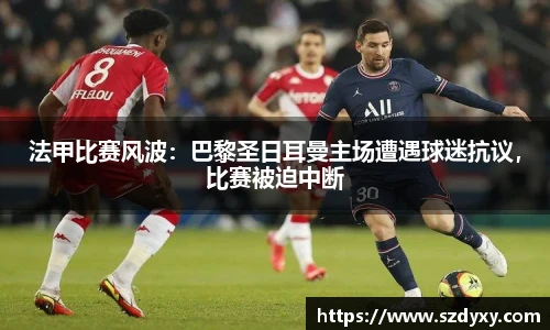 法甲比赛风波：巴黎圣日耳曼主场遭遇球迷抗议，比赛被迫中断