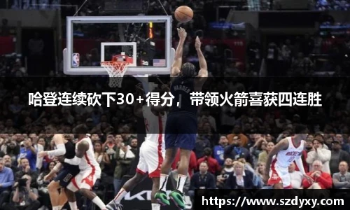 哈登连续砍下30+得分，带领火箭喜获四连胜