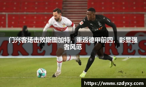 门兴客场击败斯图加特，重返德甲前四，彰显强者风范