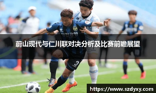 蔚山现代与仁川联对决分析及比赛前瞻展望